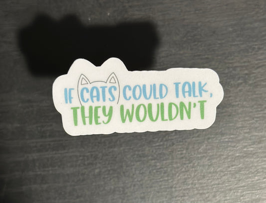 If Cats Could Talk They Wouldn’t Sticker, Sarcastic Cat, Cat Stickers, Laminate, Water Resistant, Laminated, Scratch Proof