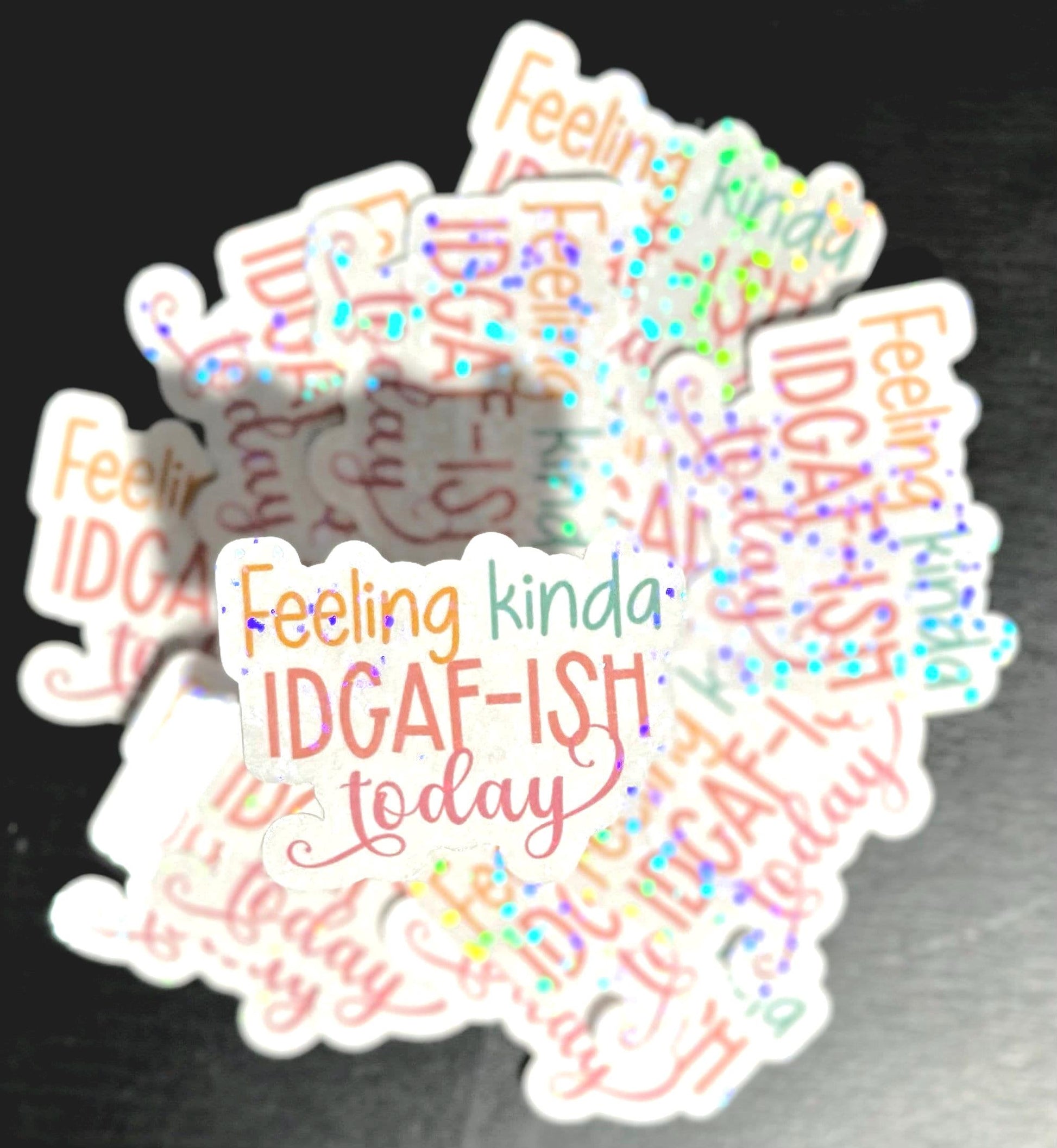 Feeling Kinda IDGAF-ish Today Sticker, Sarcastic Stickers, Hologrpahic Laminate, Water Resistant, Laminated, Scratch Proof